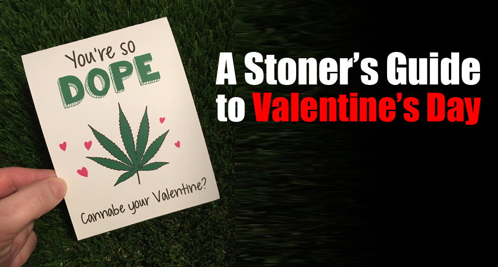 A Stoner’s Guide to Valentine’s Day
