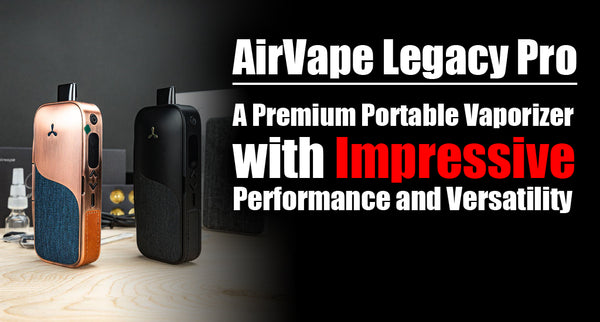 Airvape Legacy Pro: A Premium Portable Vaporizer with Impressive Performance and Versatility