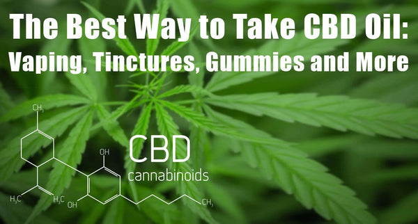 The Best Way to Take CBD Oil: Vaping, Tinctures, Gummies and More