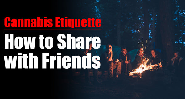 Cannabis Etiquette: How to Share Weed with Friends