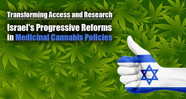 Transforming Access and Research: Israel's Progressive Reforms in Medicinal Cannabis Policies