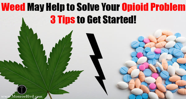 Marijuana May Help to Solve Your Opioid Problem - 3 Tips to Get Started!