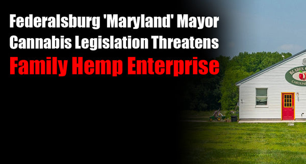 Federalsburg 'Maryland' Mayor: Cannabis Legislation Threatens Family Hemp Enterprise
