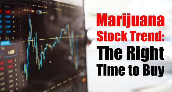 Marijuana Stock Trend: The Right Time to Buy