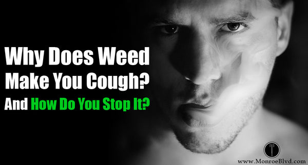 Why Does Weed Make You Cough, How To Stop It, and could it make you higher?